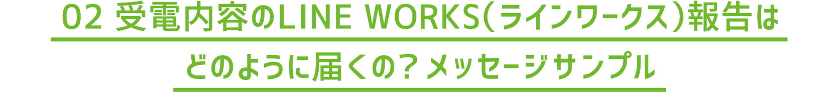 02 受電内容のLINE WORKS（ラインワークス）報告はどのように届くの？メッセージサンプル