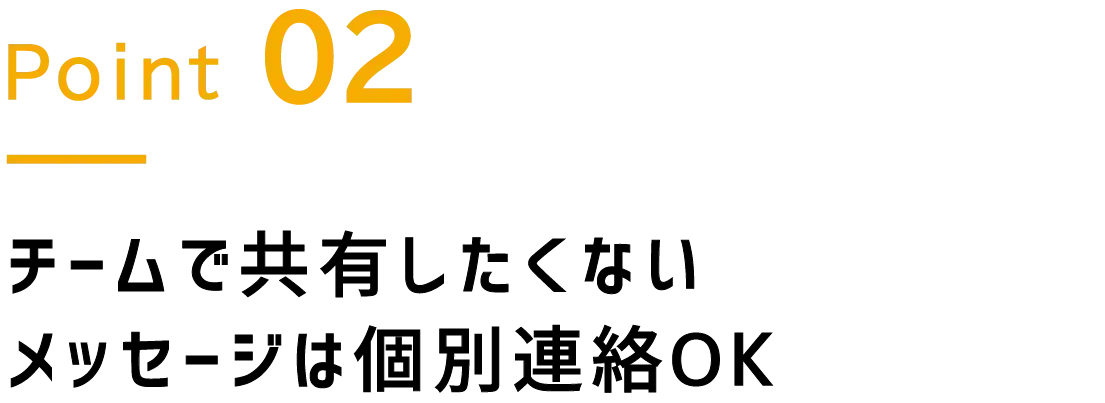 Point.2 チームで共有したくないメッセージは個別連絡OK